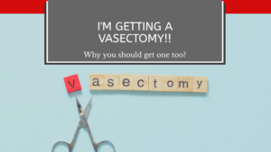 Read more about the article I’m getting a VASECTOMY! Why you should get one too?
