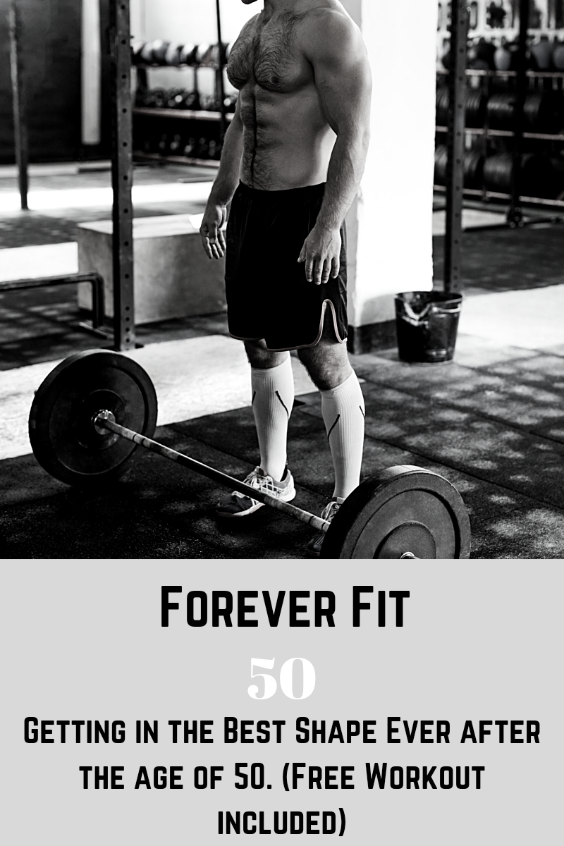 You are currently viewing How to be in the best shape of your life in your 50s. (Forever Fit 50).